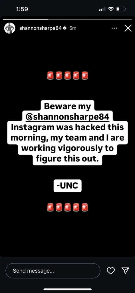 Shannon Sharpe's Break Silence On Instagram Live NSFW Incident 1 “Beware my @shannonsharpe84 Instagram was hacked this morning, my team and I are working vigorously to figure this out,” Shannon Sharpe posted and deleted on his Instagram Stories Wednesday. (Source: Instagram @shannonsharpe84)